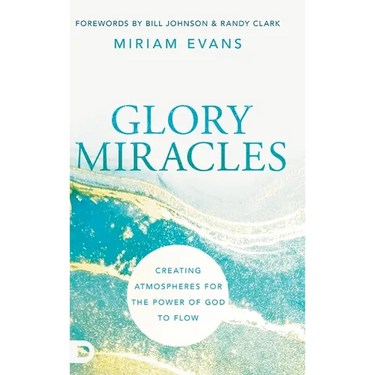 Glory Miracles: Creating Atmospheres for the Power of God to Flow