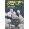 Perceptive Bowling: A Text for the Serious Bowler