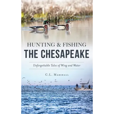 Hunting and Fishing the Chesapeake: Unforgettable Tales of Wing and Water