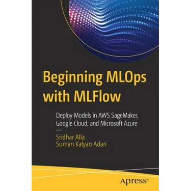 Beginning Mlops with Mlflow: Deploy Models in Aws Sagemaker, Google Cloud, and Microsoft Azure