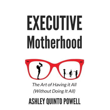 Executive Motherhood: The Art of Having It All Without Doing It All
