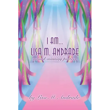 I Am... Lisa M. Andrade: award-winning poetess