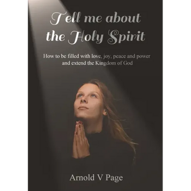 Tell me about the Holy Spirit: How to be filled with love, joy, peace and power and extend the Kingdom of God