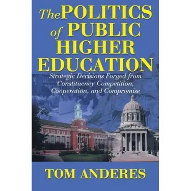 The Politics of Public Higher Education: Strategic Decisions Forged From Constituency Competition, Cooperation, and Compromise