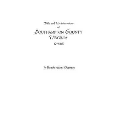 Wills and Administrations of Southampton County, Virginia, 1749-1800