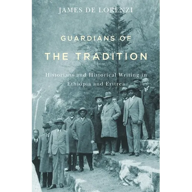 Guardians of the Tradition: Historians and Historical Writing in Ethiopia and Eritrea