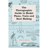 The Photographic Guide to Model Plane, Train and Boat Making