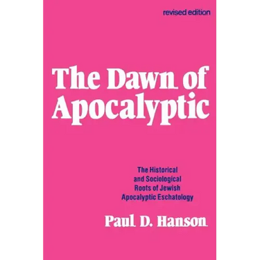 The Dawn of Apocalyptic: The Historical & Sociological Roots of Jewish Apocalyptic Eschatology