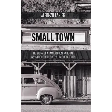 Small Town: The Story of a Family'S Generational Navigation Through the Jim Crow South