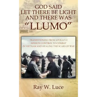 God Said Let There Be Light and There Was "llumo": Transitioning from Apollo 11 Mission Control to Combat in Vietnam and Healing the Scars of War