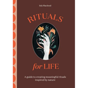 Rituals for Life: A Guide to Creating Meaningful Rituals Inspired by Nature