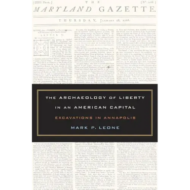 The Archaeology of Liberty in an American Capital: Excavations in Annapolis
