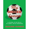 My Soccer Season: A journal of my skills, my games, and my memories.