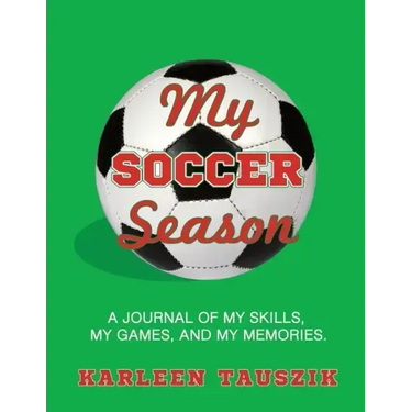 My Soccer Season: A journal of my skills, my games, and my memories.