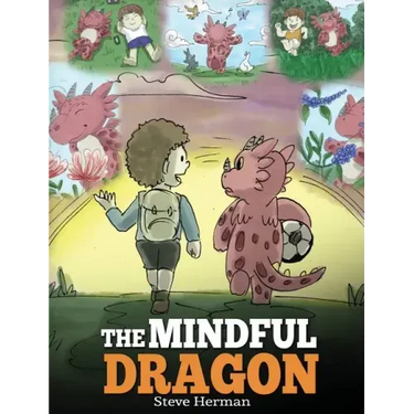 The Mindful Dragon: A Dragon Book about Mindfulness. Teach Your Dragon To Be Mindful. A Cute Children Story to Teach Kids about Mindfulness, Focus and