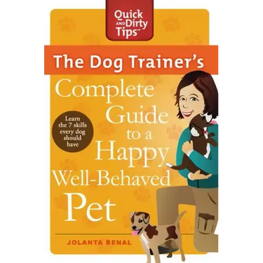 The Dog Trainer's Complete Guide to a Happy, Well-Behaved Pet