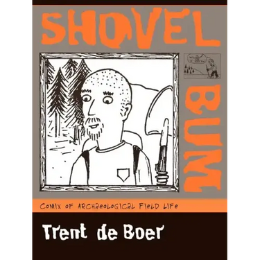 Shovel Bum: Comix of Archaeological Field Life