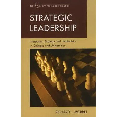 Strategic Leadership: Integrating Strategy and Leadership in Colleges and Universities