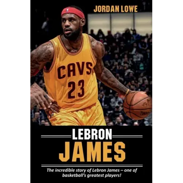 LeBron James: The incredible story of LeBron James - one of basketball's greatest players!