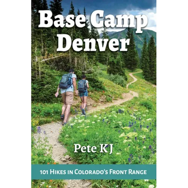 Base Camp Denver: 101 Hikes in Colorado's Front Range