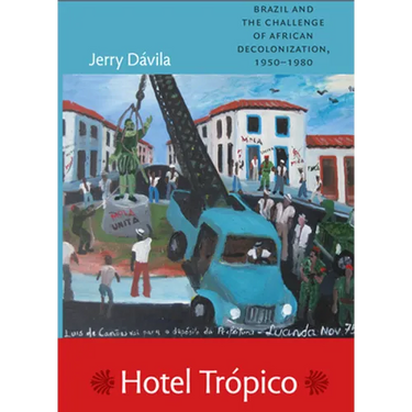 Hotel Trópico: Brazil and the Challenge of African Decolonization, 1950-1980