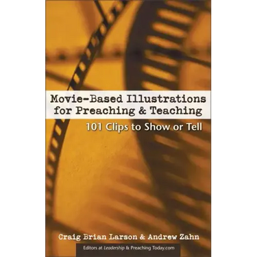 Movie-Based Illustrations for Preaching and Teaching: 101 Clips to Show or Tell