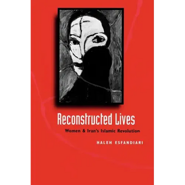 Reconstructed Lives: Women and Iran's Islamic Revolution