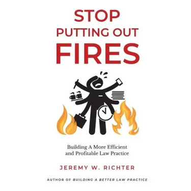 Stop Putting Out Fires: Building a More Efficient and Profitable Law Practice
