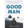 Good Man: An Honest Journey Into Discovering Who Men Were Actually Created to Be