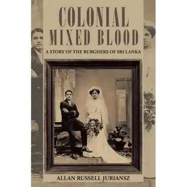 Colonial Mixed Blood: A Story of the Burghers of Sri Lanka