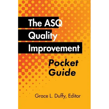 The ASQ Quality Improvement Pocket Guide: Basic History, Concepts, Tools, and Relationships