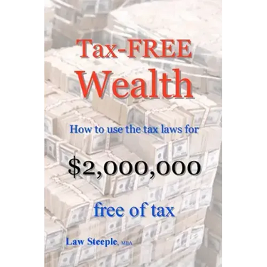 Tax-FREE Wealth: How to use the tax laws for $2,000,000 free of tax