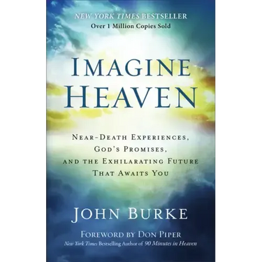 Imagine Heaven: Near-Death Experiences, God's Promises, and the Exhilarating Future That Awaits You