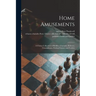 Home Amusements: a Choice Collection of Riddles, Charades, Rebuses, Conundrums, Parlour Games, and Forfeits
