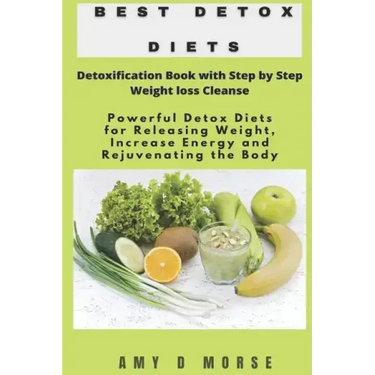Best Detox Diets: Detoxification Book with Step by Step Weight loss Cleanse Powerful Detox Diets for Releasing Weight, Increase Energy a