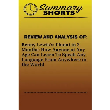 Review and Analysis On: Benny Lewis?s: : Fluent in 3 Months: How Anyone at Any Age Can Learn To Speak Any Language From Anywhere in the World