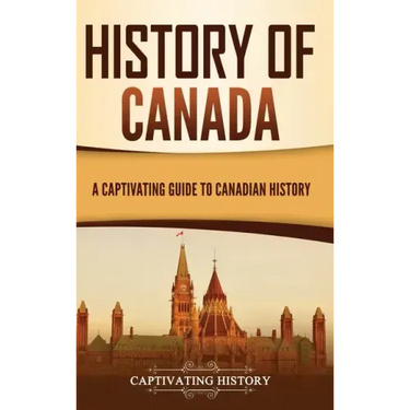 History of Canada: A Captivating Guide to Canadian History