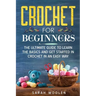 Crochet for Beginners: The Ultimate Guide to Learn the Basics and Get Started in Crochet in an Easy Way