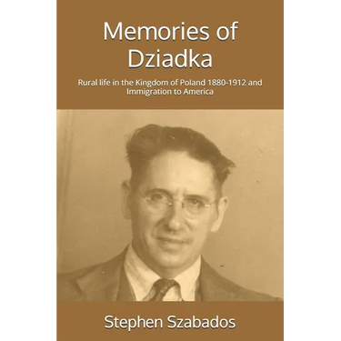 Memories of Dziadka: Rural life in the Kingdom of Poland 1880-1912 and Immigration to America