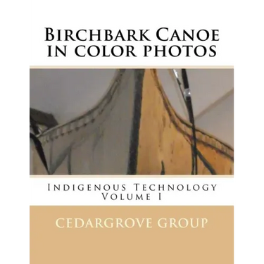 Birchbark Canoe in color photos: Indigenous Technology Volume I