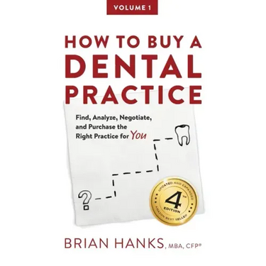 How to Buy a Dental Practice: A Step-by-step Guide to Finding, Analyzing, and Purchasing the Right Practice For You
