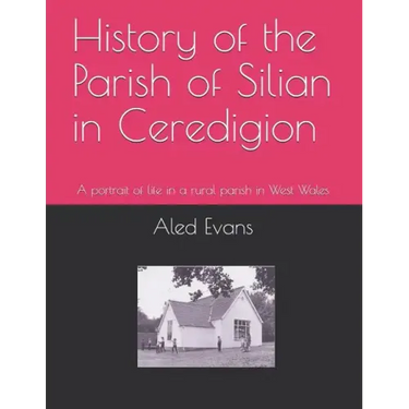 History of the Parish of Silian in Ceredigion: A Portrait of Life in a Rural Parish in West Wales