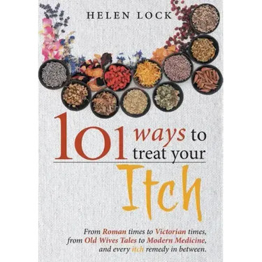 101 Ways to Treat Your Itch: From Roman Times to Victorian Times, From Old Wives Tales to Modern Medicine, and Every Itch Remedy in Between