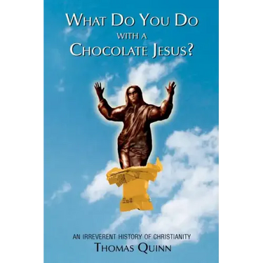 What Do You Do With a Chocolate Jesus?: An Irreverent History of Christianity