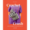Crochet Crush: Creative Projects for Home and Life