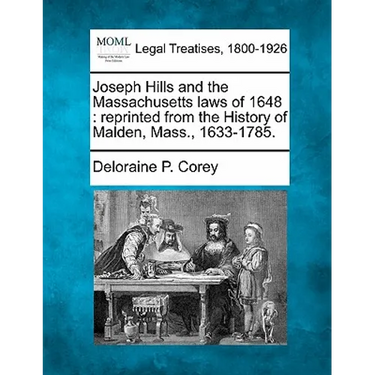 Joseph Hills and the Massachusetts Laws of 1648: Reprinted from the History of Malden, Mass., 1633-1785.