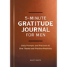 5-Minute Gratitude Journal for Men: Daily Prompts and Practices to Give Thanks and Practice Positivity