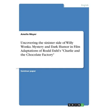 Uncovering the sinister side of Willy Wonka. Mystery and Dark Humor in Film Adaptations of Roald Dahl's "Charlie and the Chocolate Factory"