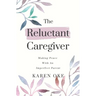 The Reluctant Caregiver: Making Peace With an Imperfect Parent