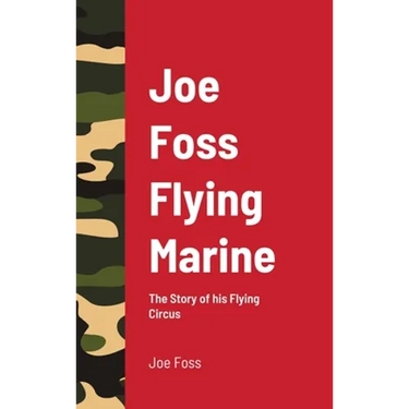Joe Foss Flying Marine: The Story of his Flying Circus